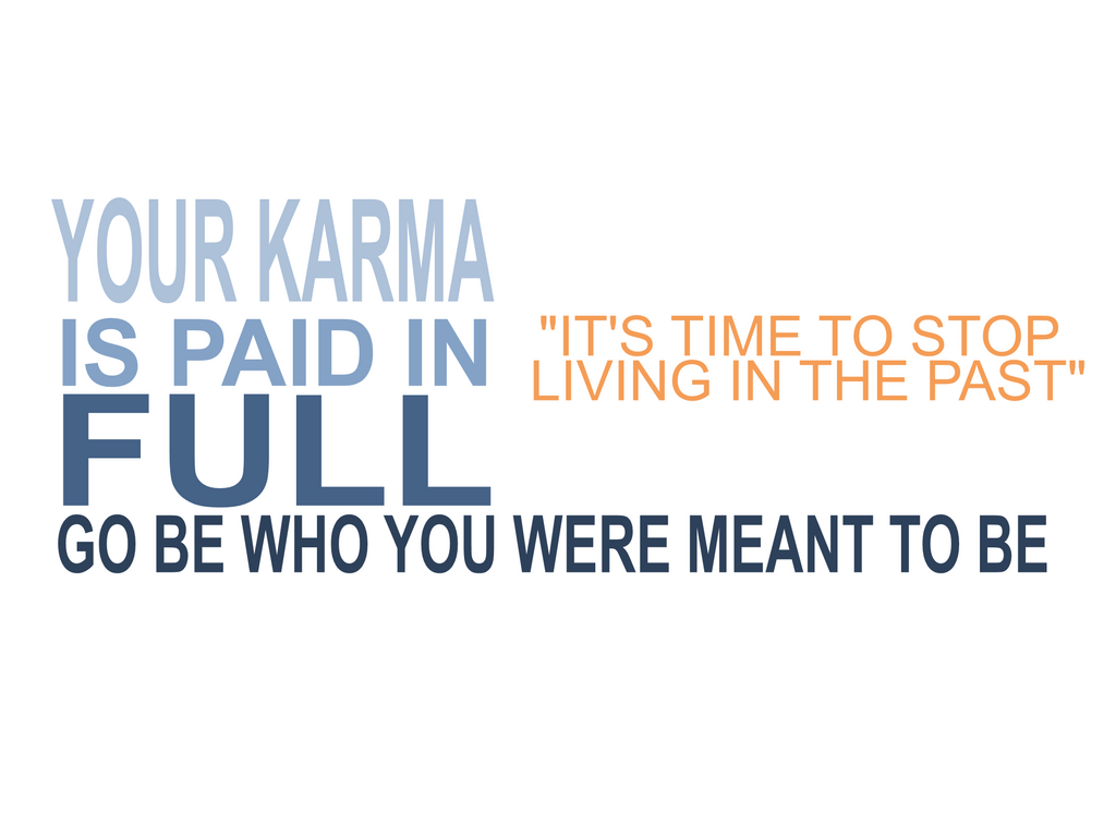 Your Karma is paid in full. Go be who you were meant to me