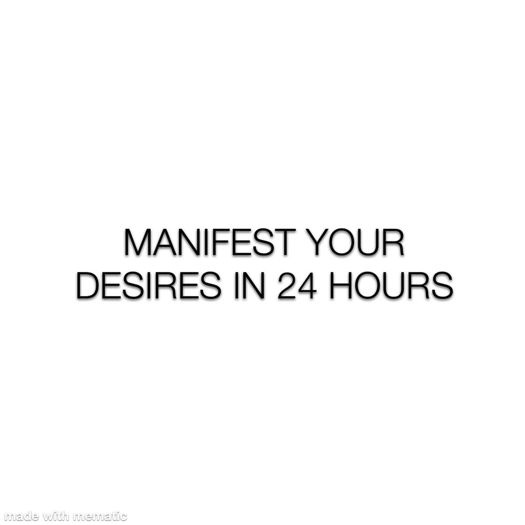 Manifest in 24 hours!